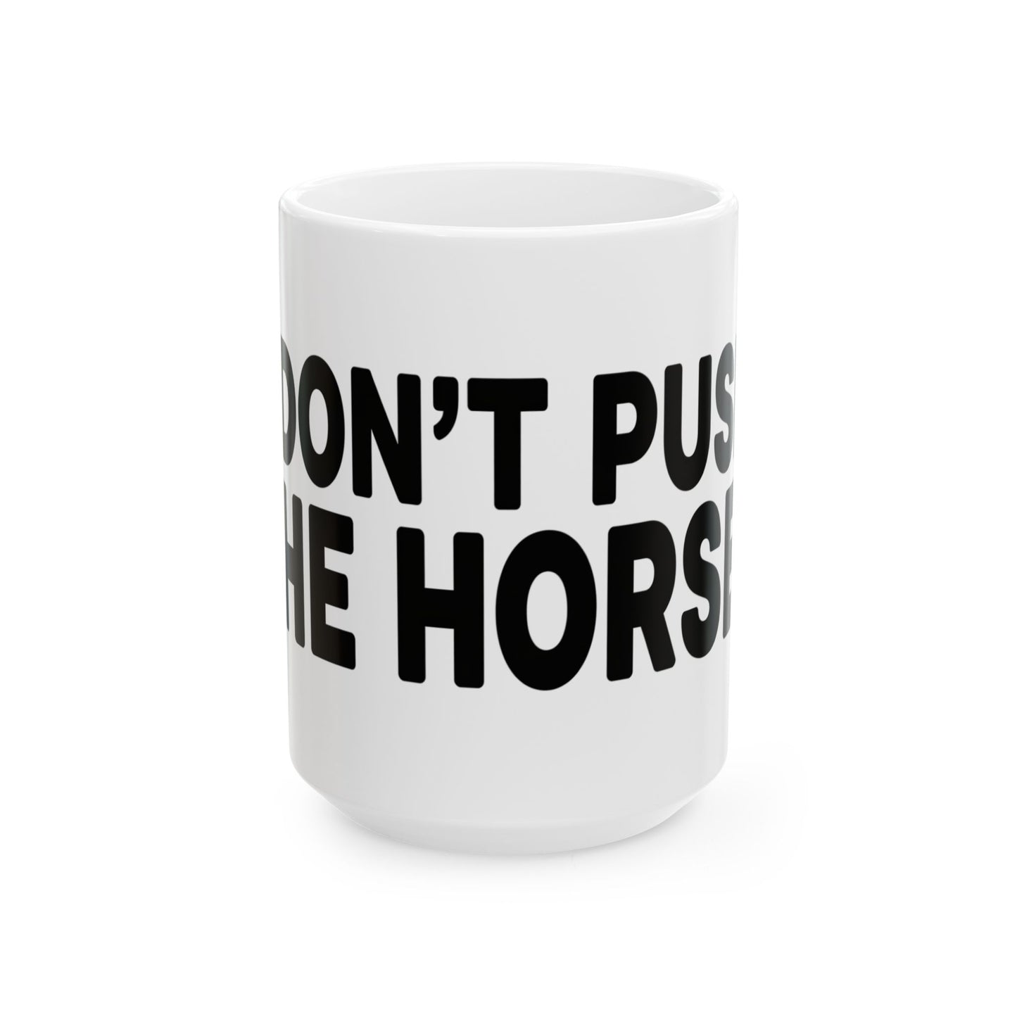 Funny Ceramic Mug - Don't Push The Horses | DPTH