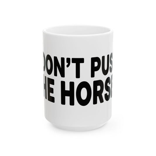 Funny Ceramic Mug - Don't Push The Horses | DPTH