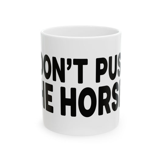 Funny Ceramic Mug - Don't Push The Horses | DPTH