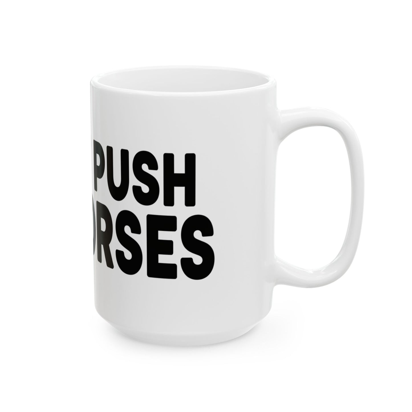 Funny Ceramic Mug - Don't Push The Horses | DPTH