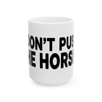 Funny Ceramic Mug - Don't Push The Horses | DPTH