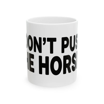 Funny Ceramic Mug - Don't Push The Horses | DPTH